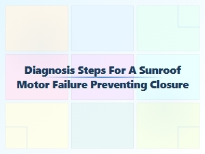 Diagnosing a Sunroof Motor Failure Preventing Closure