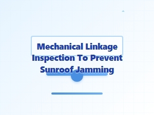 Ensure Smooth Operation with Sunroof Linkage Inspection