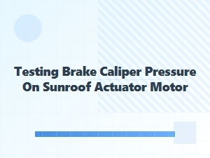 Evaluating Brake Caliper Pressure on Sunroof Actuator Motors