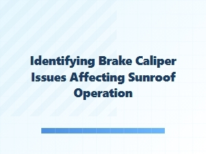 How to Identify Brake Caliper Issues Affecting Sunroof Operation